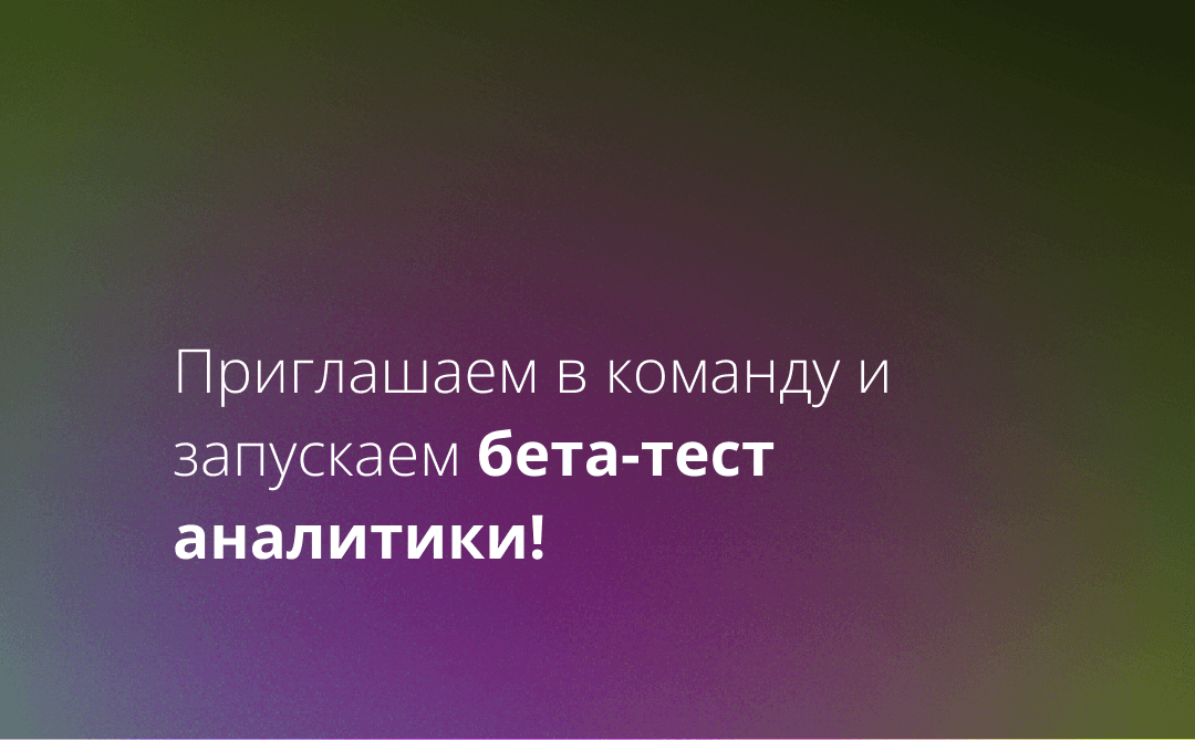 Приглашаем в команду и запускаем бета-тест аналитики!