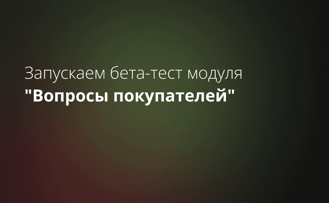 Запускаем бета-тест модуля "Вопросы покупателей"!
